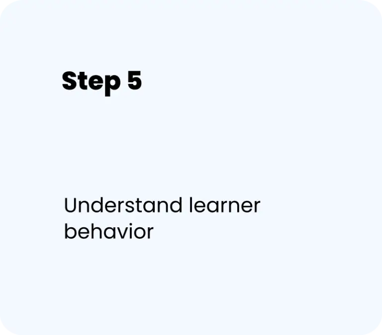 Step 5 - Understand learner behavior